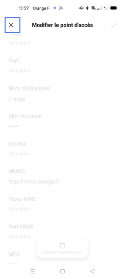 Étape 7 : Vérifiez que les paramètres affichés soient les suivants :NOM : Orange WorldAPN : orangeProxy : 192.168.10.100Port : 8080Nom d'utilisateur : orangePasscode : orangeServeur : Non définiMMSC : Non définiProxy MMS : Non définiPort MMS : Non définiMCC : 208MNC : 01Type d'authentification : CHAPType d'APN : default,suplProtocole de l'APN : IPv4Protocole d'AP en itinérance : IPv4Activer l'APN (activé)Réseau : Non définiType MVNO :SPNValeur MVNO Cliquez sur la croix pour revenir sur l'écran précédant.Le profil ne peut pas être modifié. Si une donnée n'est pas correcte, vous devez créer un nouveau profil.